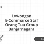 Lowongan E-Commarce Staf Orang Tua Group Banjarnegara