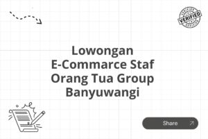 Lowongan E-Commarce Staf Orang Tua Group Banyuwangi