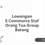 Lowongan E-Commarce Staf Orang Tua Group Batang