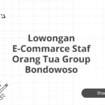 Lowongan E-Commarce Staf Orang Tua Group Bondowoso