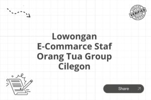 Lowongan E-Commarce Staf Orang Tua Group Cilegon