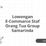 Lowongan E-Commarce Staf Orang Tua Group Samarinda