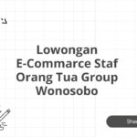 Lowongan E-Commarce Staf Orang Tua Group Wonosobo