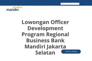 Lowongan Officer Development Program Regional Business Bank Mandiri Jakarta Selatan