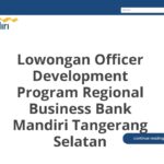 Lowongan Officer Development Program Regional Business Bank Mandiri Tangerang Selatan