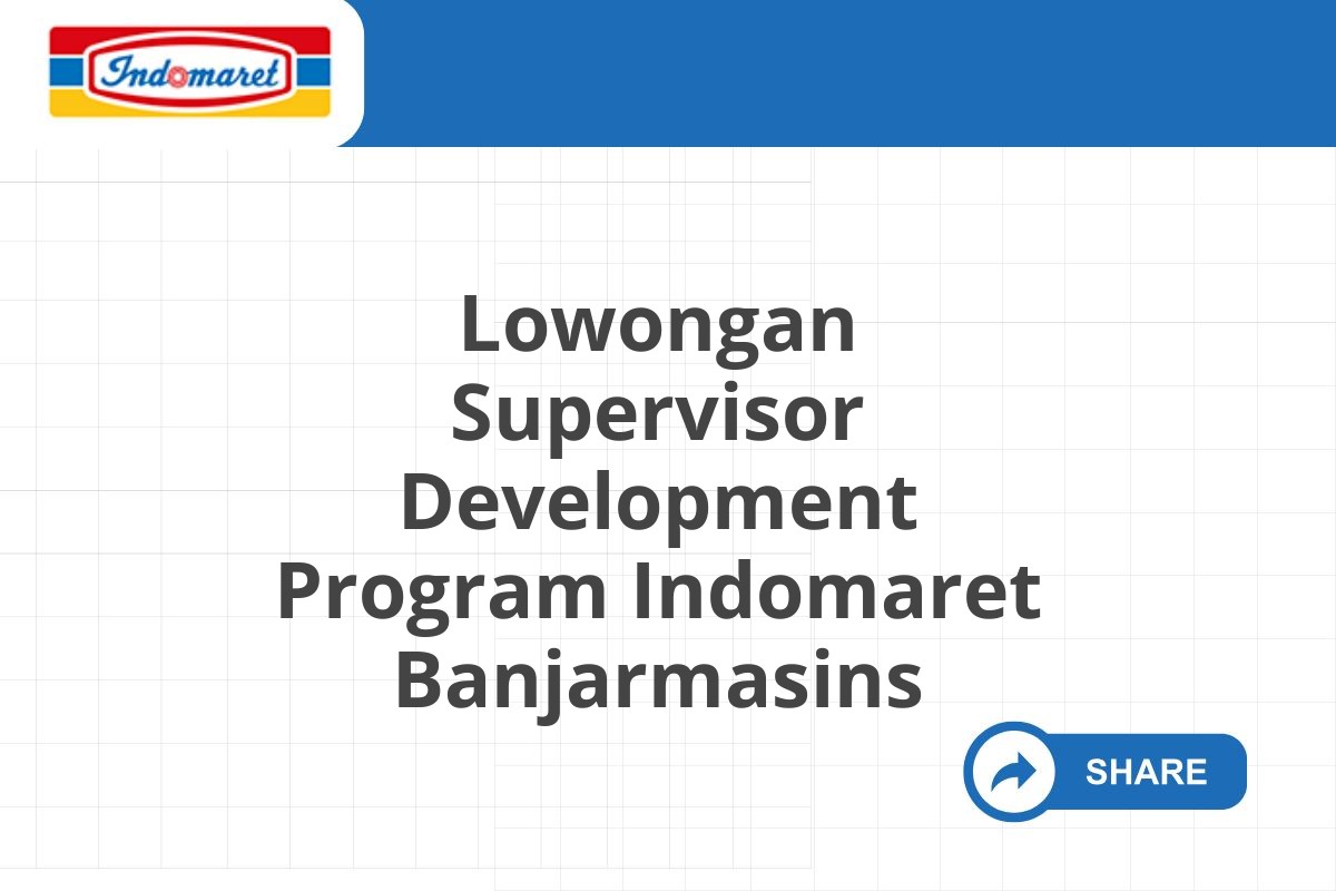 Lowongan Supervisor Development Program Indomaret Banjarmasins