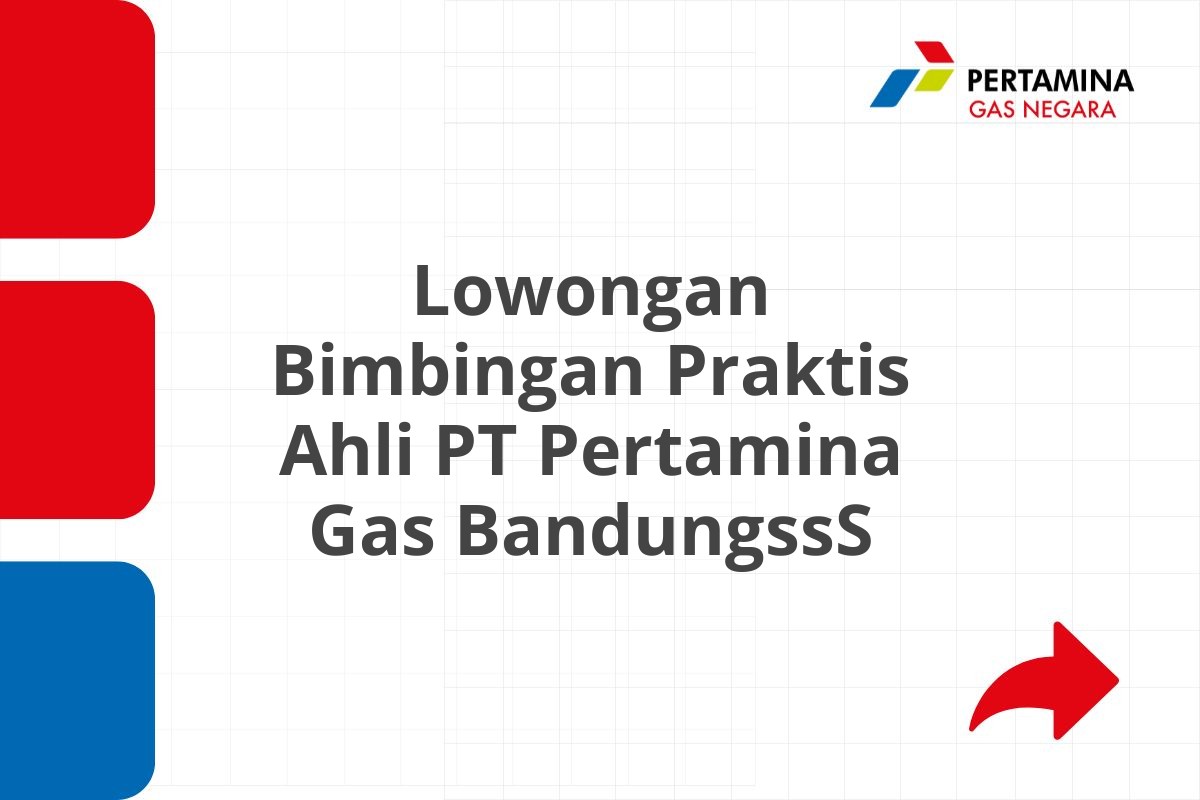 Lowongan Bimbingan Praktis Ahli PT Pertamina Gas BandungssS