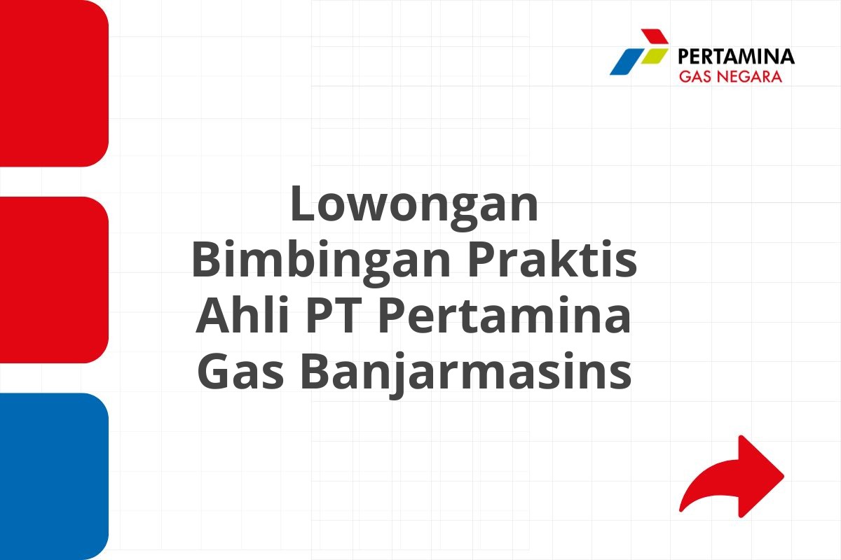 Lowongan Bimbingan Praktis Ahli PT Pertamina Gas Banjarmasins