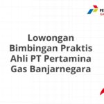 Lowongan Bimbingan Praktis Ahli PT Pertamina Gas Banjarnegara