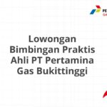 Lowongan Bimbingan Praktis Ahli PT Pertamina Gas Bukittinggi