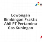 Lowongan Bimbingan Praktis Ahli PT Pertamina Gas Kuningan