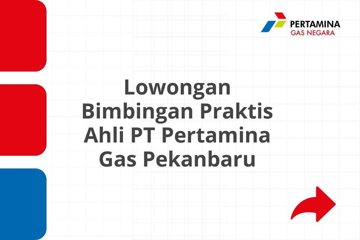 Lowongan Bimbingan Praktis Ahli PT Pertamina Gas Pekanbaru