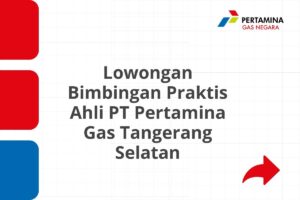 Lowongan Bimbingan Praktis Ahli PT Pertamina Gas Tangerang Selatan