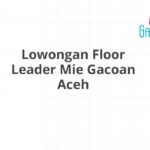 Lowongan Floor Leader Mie Gacoan Aceh