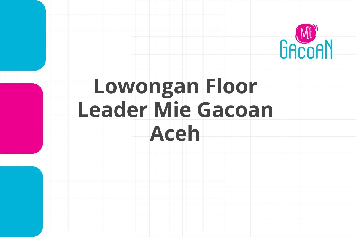 Lowongan Floor Leader Mie Gacoan Aceh