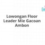 Lowongan Floor Leader Mie Gacoan Ambon