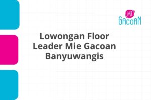 Lowongan Floor Leader Mie Gacoan Banyuwangis