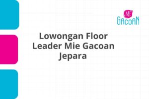 Lowongan Floor Leader Mie Gacoan Jepara
