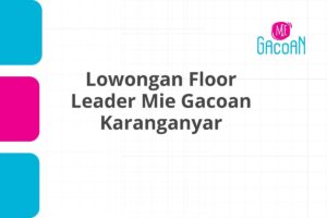 Lowongan Floor Leader Mie Gacoan Karanganyar