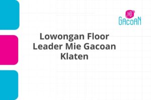 Lowongan Floor Leader Mie Gacoan Klaten