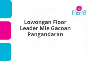 Lowongan Floor Leader Mie Gacoan Pangandaran