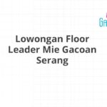 Lowongan Floor Leader Mie Gacoan Serang