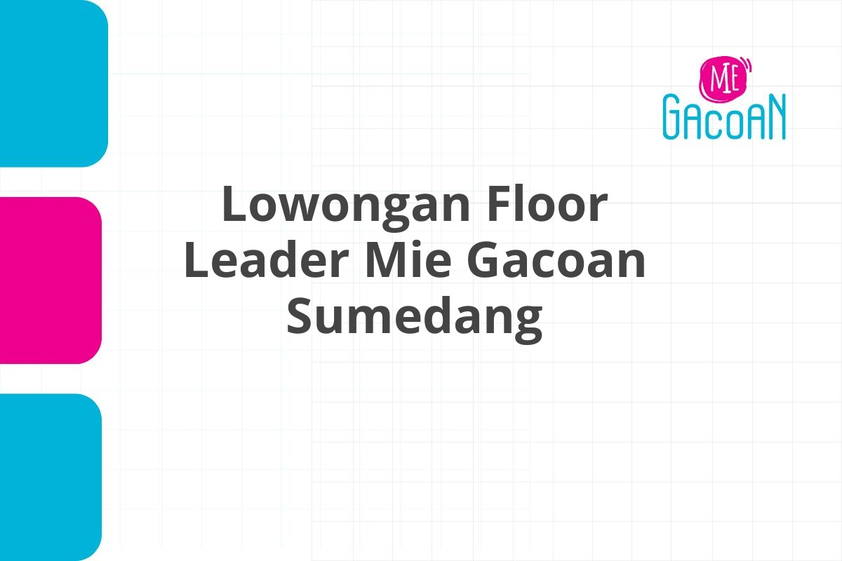 Lowongan Floor Leader Mie Gacoan Sumedang