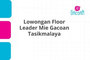 Lowongan Floor Leader Mie Gacoan Tasikmalaya