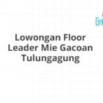 Lowongan Floor Leader Mie Gacoan Tulungagung