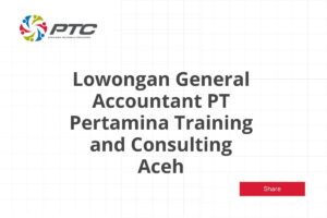 Lowongan General Accountant PT Pertamina Training and Consulting Aceh