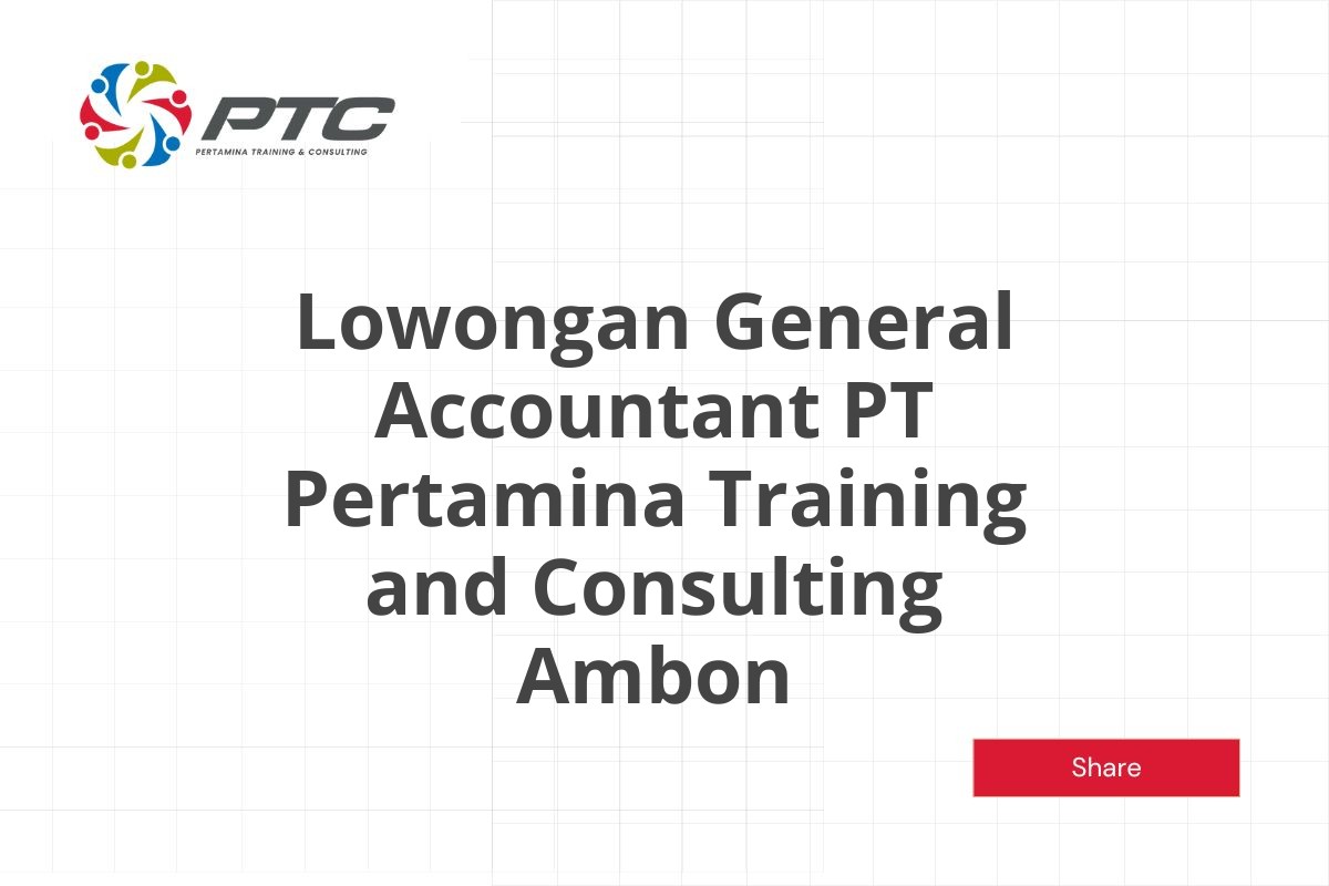 Lowongan General Accountant PT Pertamina Training and Consulting Ambon