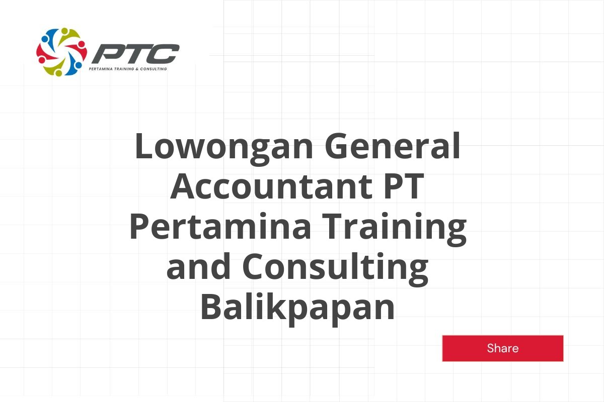 Lowongan General Accountant PT Pertamina Training and Consulting Balikpapan