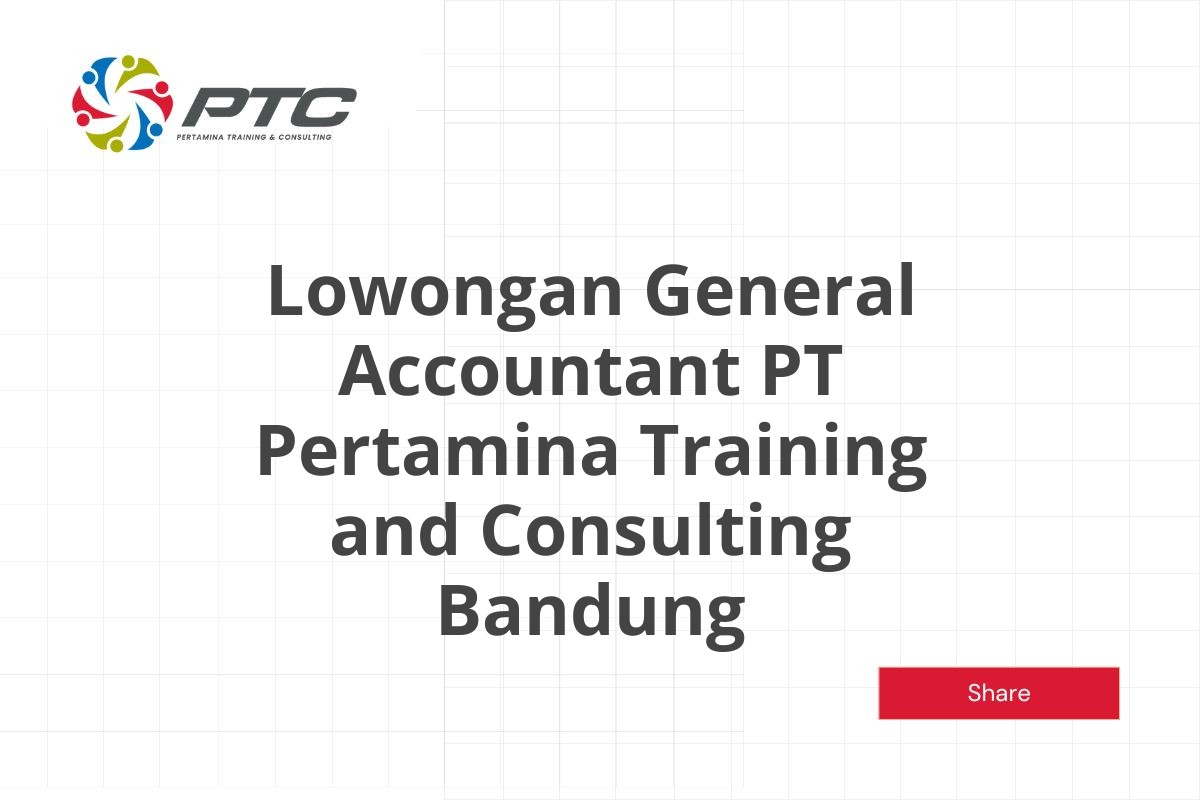 Lowongan General Accountant PT Pertamina Training and Consulting Bandung