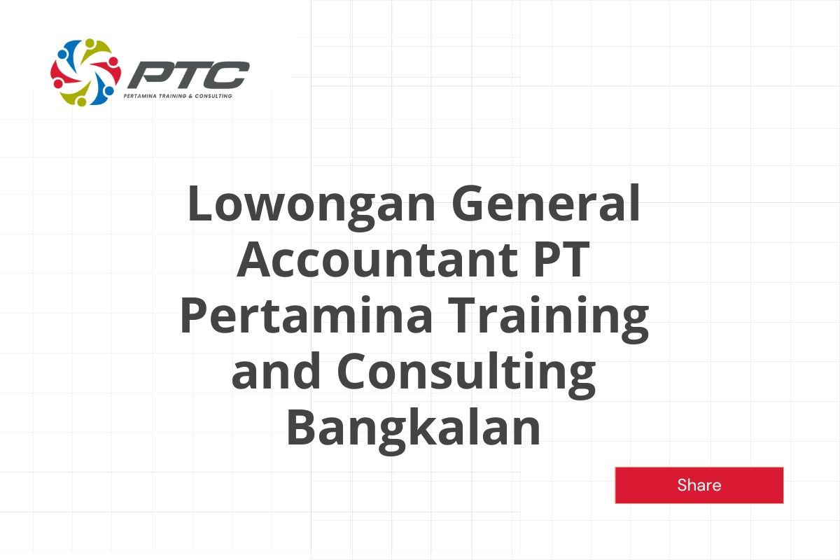 Lowongan General Accountant PT Pertamina Training and Consulting Bangkalan