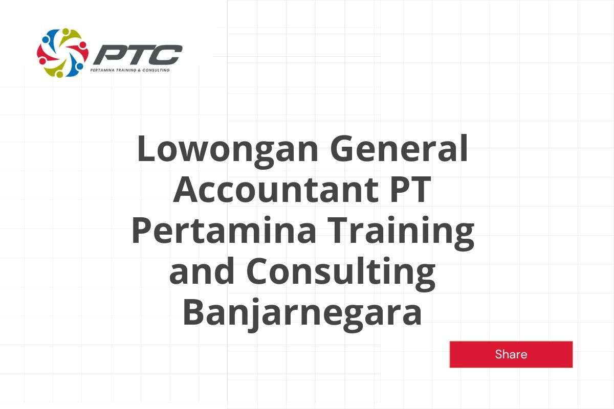 Lowongan General Accountant PT Pertamina Training and Consulting Banjarnegara