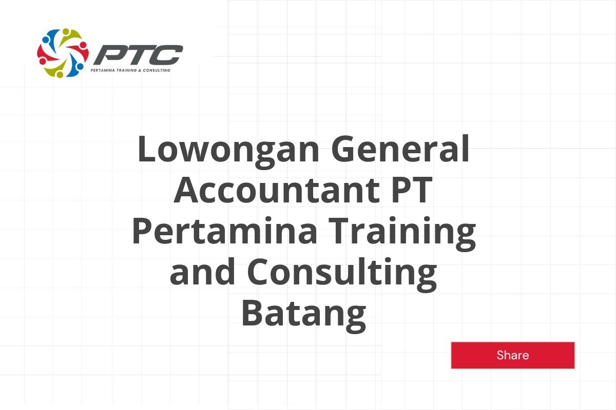 Lowongan General Accountant PT Pertamina Training and Consulting Batang