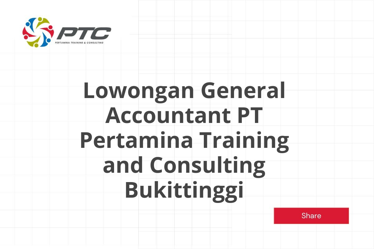 Lowongan General Accountant PT Pertamina Training and Consulting Bukittinggi