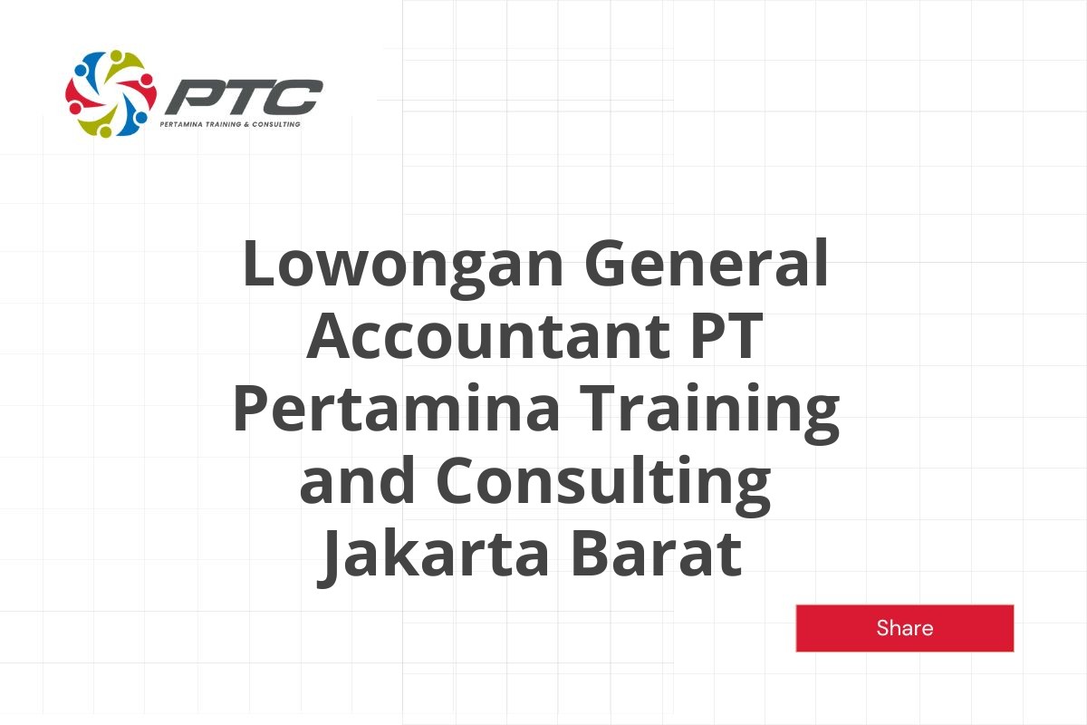 Lowongan General Accountant PT Pertamina Training and Consulting Jakarta Barat