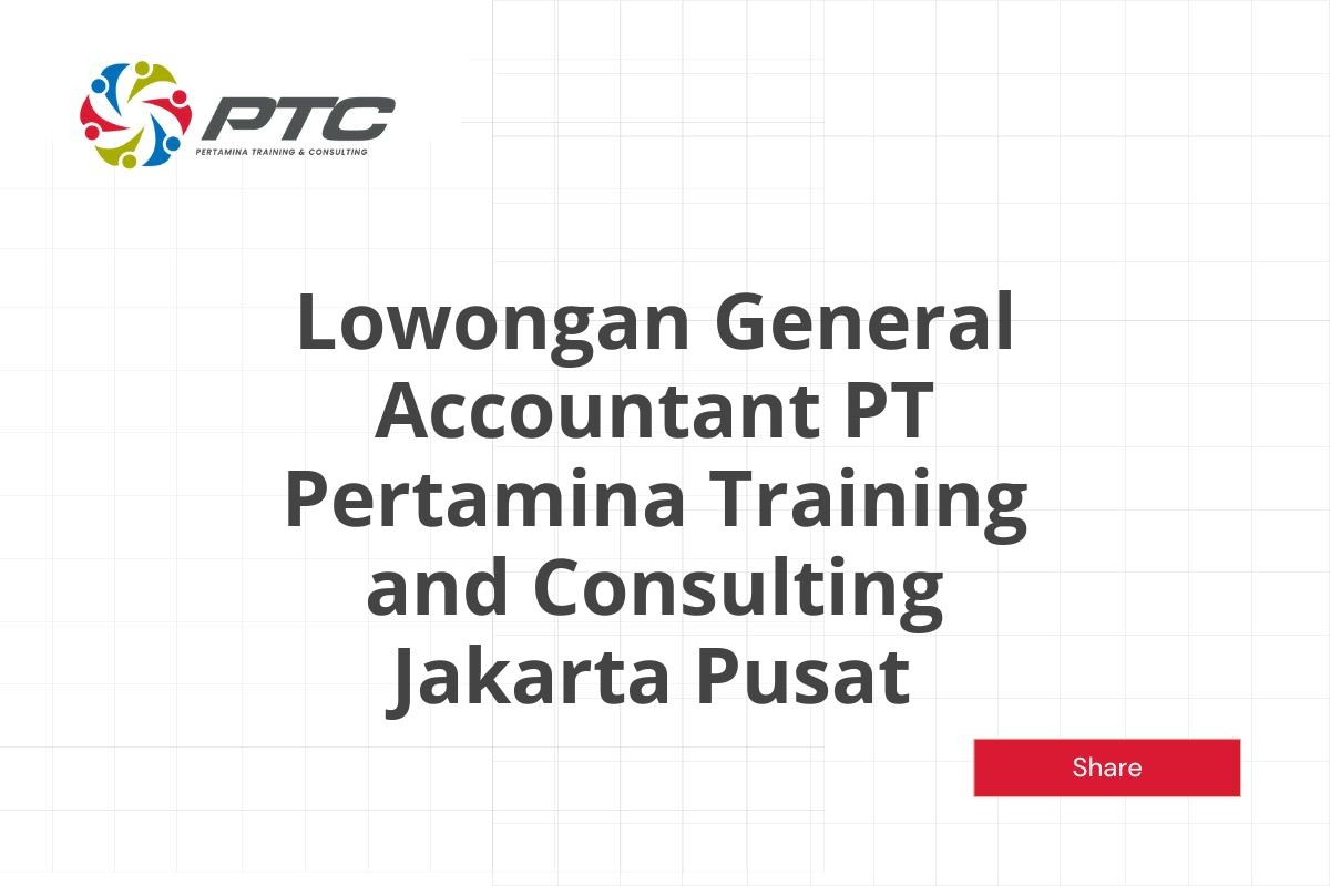 Lowongan General Accountant PT Pertamina Training and Consulting Jakarta Pusat