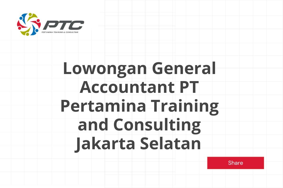 Lowongan General Accountant PT Pertamina Training and Consulting Jakarta Selatan