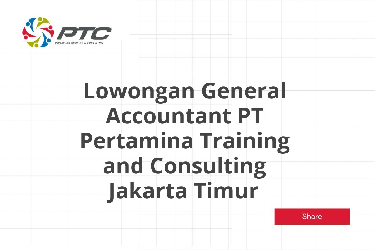 Lowongan General Accountant PT Pertamina Training and Consulting Jakarta Timur