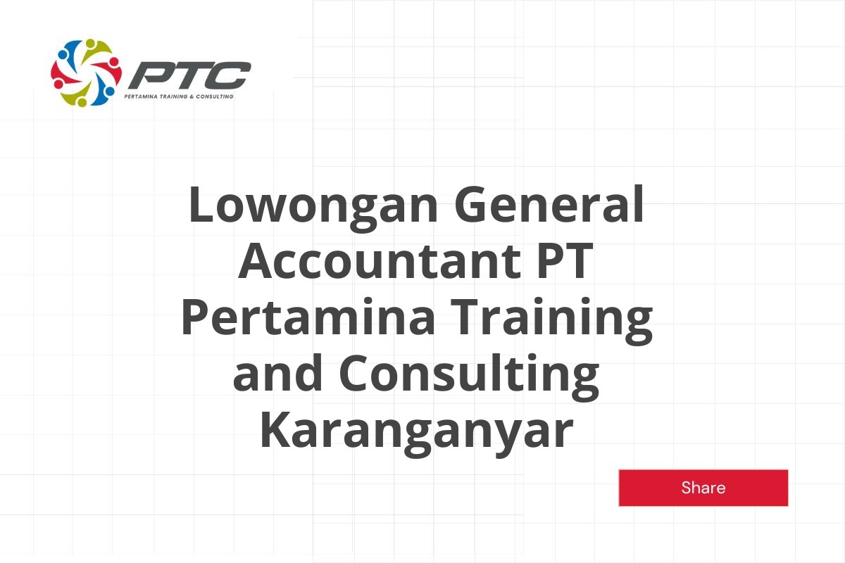 Lowongan General Accountant PT Pertamina Training and Consulting Karanganyar