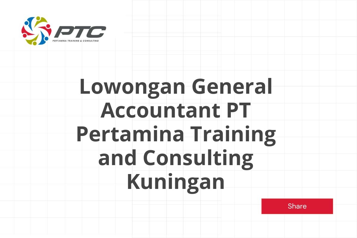 Lowongan General Accountant PT Pertamina Training and Consulting Kuningan