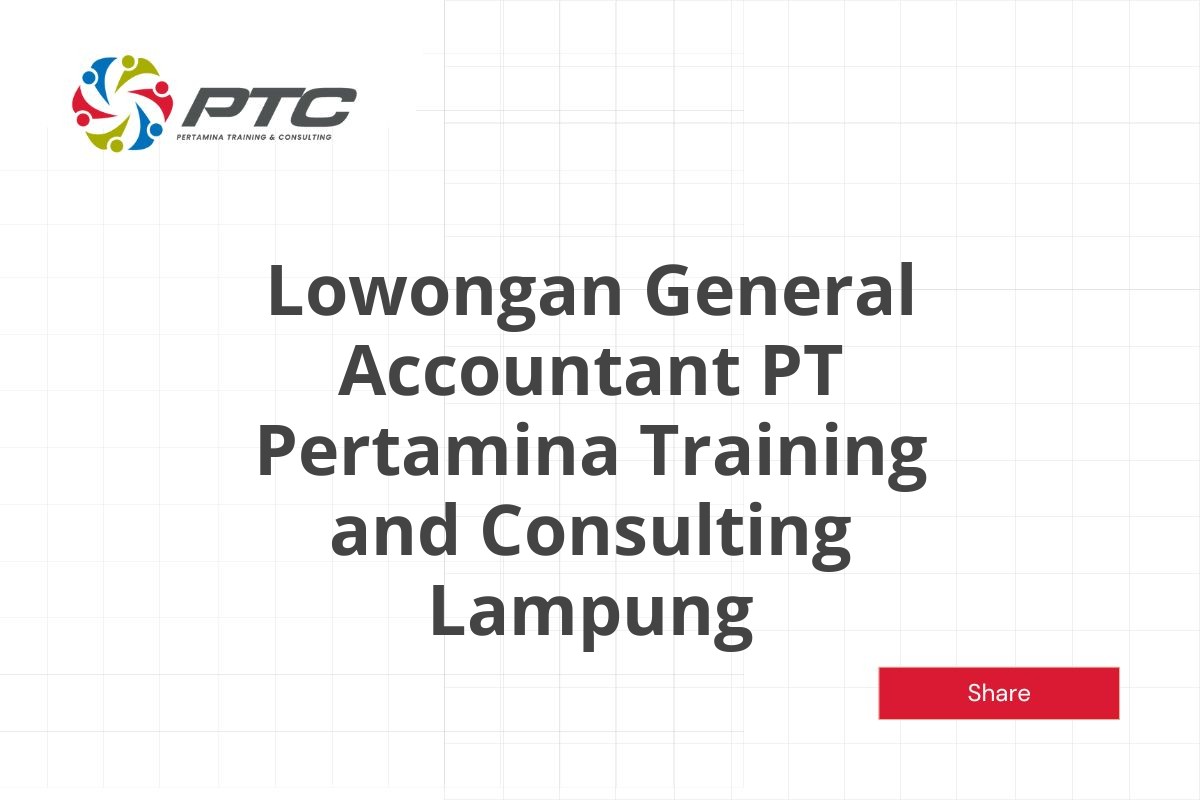 Lowongan General Accountant PT Pertamina Training and Consulting Lampung