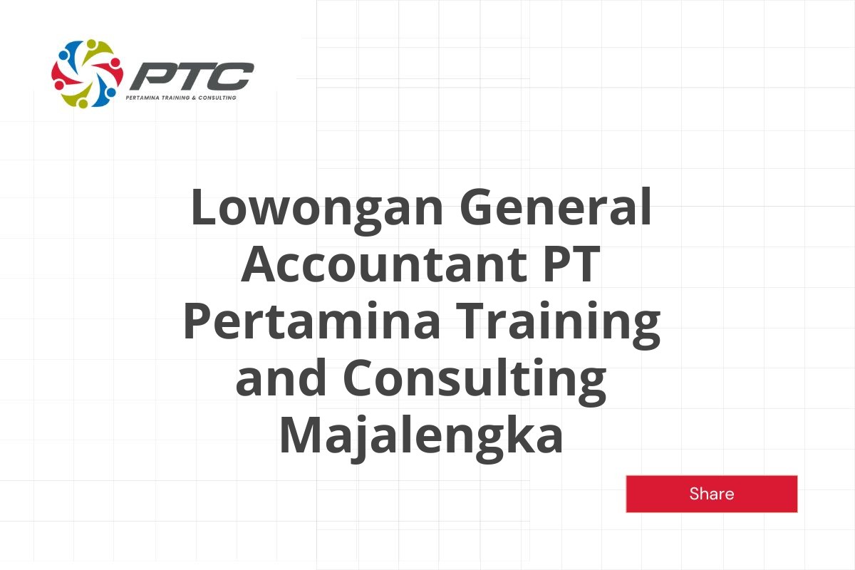 Lowongan General Accountant PT Pertamina Training and Consulting Majalengka