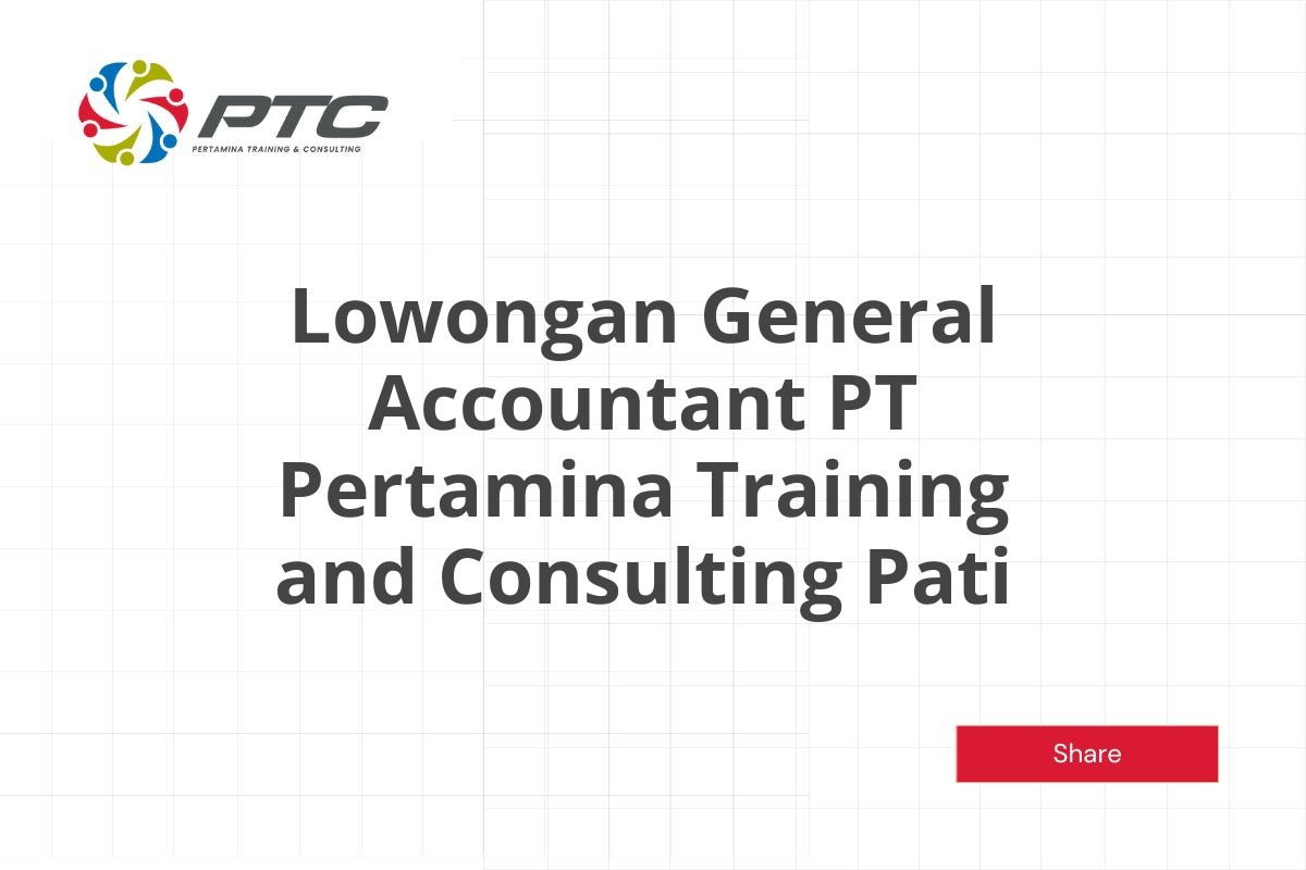 Lowongan General Accountant PT Pertamina Training and Consulting Pati