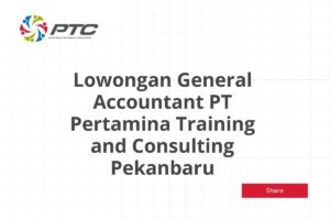 Lowongan General Accountant PT Pertamina Training and Consulting Pekanbaru