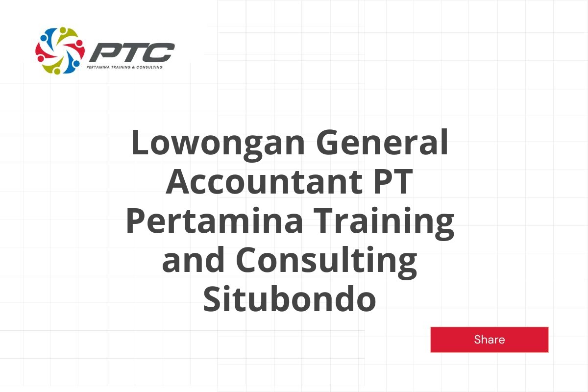 Lowongan General Accountant PT Pertamina Training and Consulting Situbondo