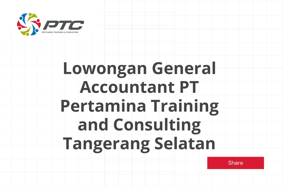 Lowongan General Accountant PT Pertamina Training and Consulting Tangerang Selatan