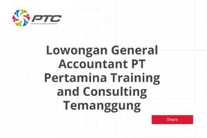 Lowongan General Accountant PT Pertamina Training and Consulting Temanggung